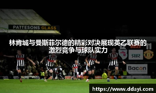 林肯城与曼斯菲尔德的精彩对决展现英乙联赛的激烈竞争与球队实力